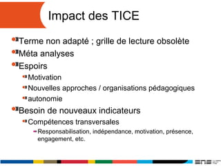 Impact des TICE
Terme non adapté ; grille de lecture obsolète
Méta analyses
Espoirs
Motivation
Nouvelles approches / organ...