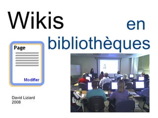 Wikis                     en
                bibliothèques

David Liziard
2008
