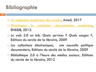 Bibliographie
 La médiation numérique des savoirs, Asted, 2017
 Développer la médiation documentaire numérique,
ENSSIB, ...