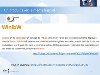 26 October 2018 21
http://blogs.univ-poitiers.fr/glossaire-mco/2015/02/09/winibw/
Pour en savoir plus : http://moodle.abes.fr/mod/resource/view.php?id=225
On produit avec le même logiciel
 