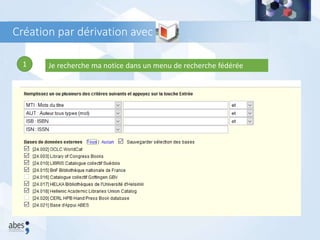 Création par dérivation avec
1 Je recherche ma notice dans un menu de recherche fédérée
 