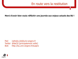 En route vers la restitution
Mail nathalie.clot@univ-angers.fr
Twitter @NaCl2 [principalement veille]
BUA http://bu.univ-a...