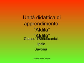 Armella,Dondo,Serghei
Unità didattica di
apprendimento
“Aldilà”
“Aldilà”Classe 1Bmeccanici.
Ipsia
Savona
 