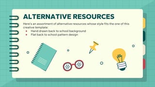 ALTERNATIVE RESOURCES
Here’s an assortment of alternative resources whose style fits the one of this
creative template:
● Hand drawn back to school background
● Flat back to school pattern design
 