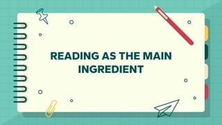 READING AS THE MAIN
INGREDIENT
 