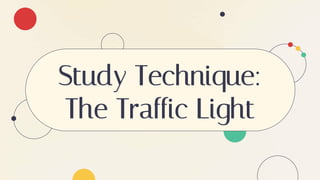 Study Technique:
The Traffic Light
 