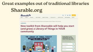 Great examples out of traditional libraries
Sharable.org
 