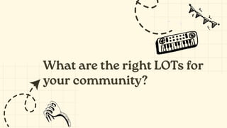 What are the right LOTs for
your community?
 