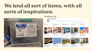 We lend all sort of items, with all
sorts of inspirations
drawdown.org
 