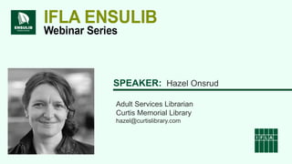 SPEAKER: Hazel Onsrud
Adult Services Librarian
Curtis Memorial Library
hazel@curtislibrary.com
 