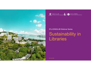 Sustainability in
Libraries
IFLA ENSULIB Webinar Series
29 June 2023
 