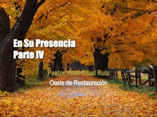 En Su Presencia Parte IV Pastor José Eliud Ruiz Oasis de Restauración 