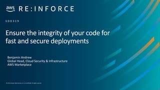 © 2019,Amazon Web Services, Inc. or its affiliates. All rights reserved.
Ensure the integrity of your code for
fast and secure deployments
Benjamin Andrew
Global Head, Cloud Security & Infrastructure
AWS Marketplace
S D D 3 1 9
 