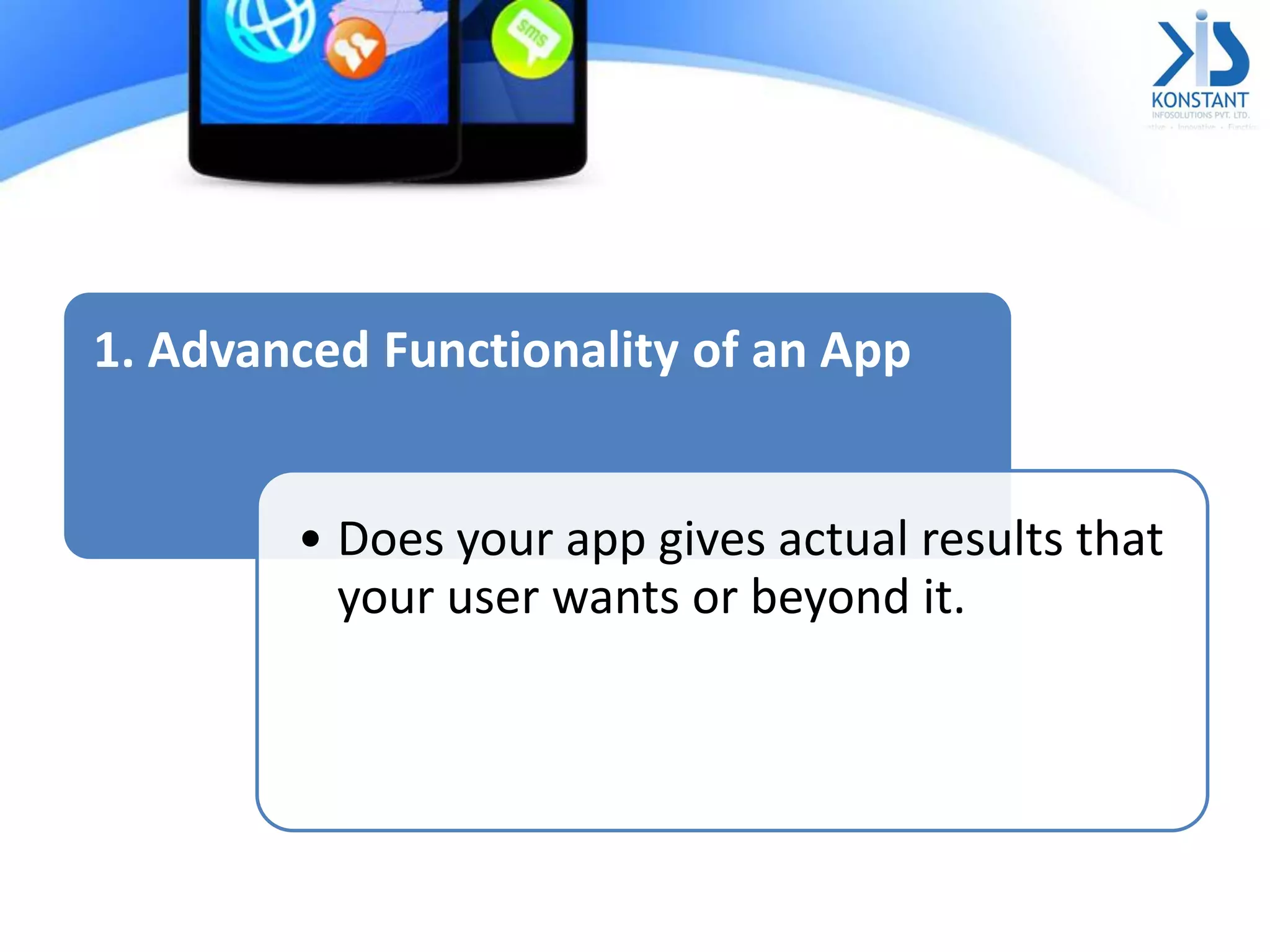 1. Advanced Functionality of an App
• Does your app gives actual results that
your user wants or beyond it.
 