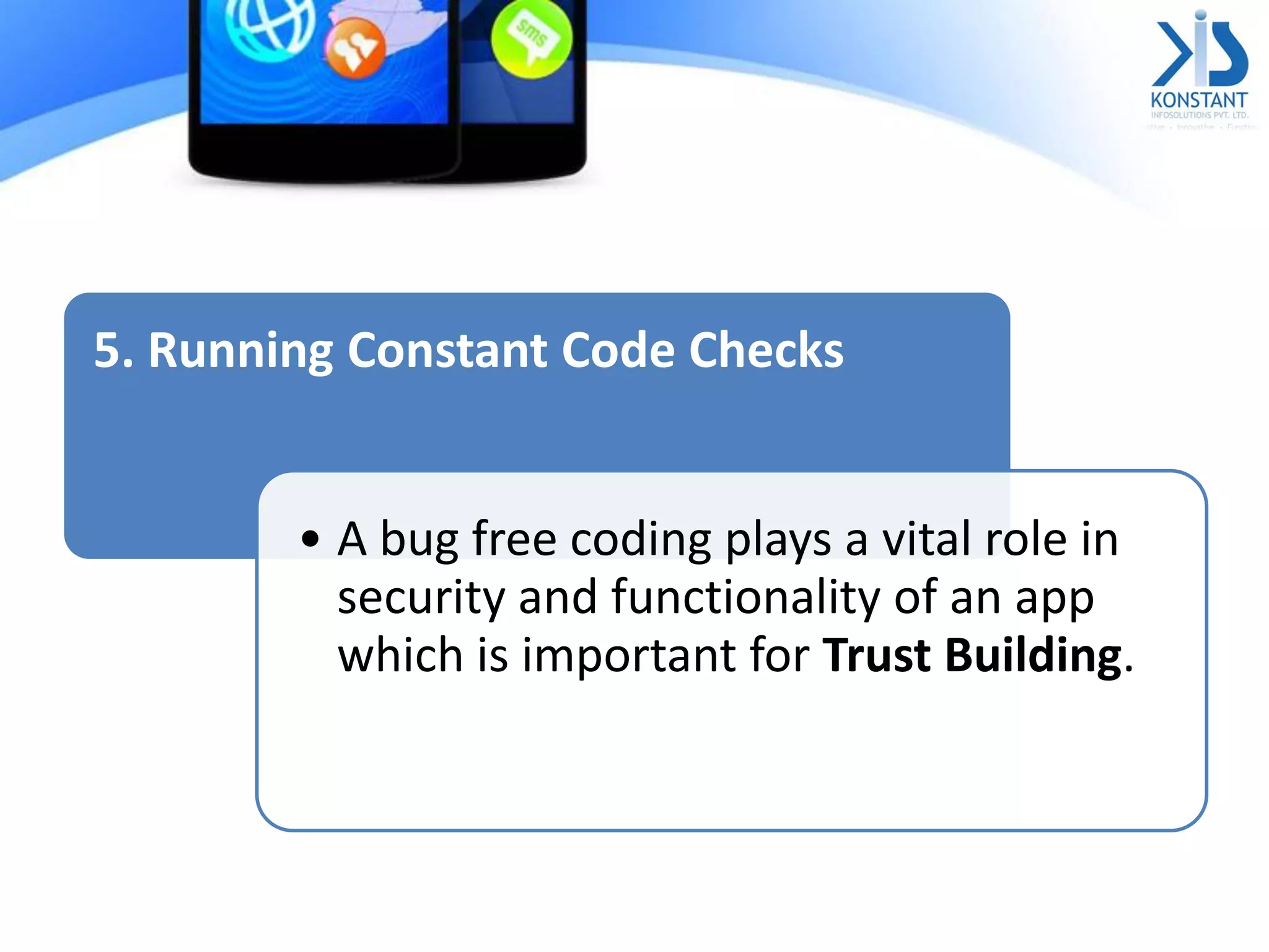 5. Running Constant Code Checks
• A bug free coding plays a vital role in
security and functionality of an app
which is important for Trust Building.
 