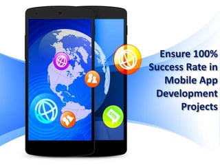 Ensure 100%
Success Rate in
Mobile App
Development
Projects
 