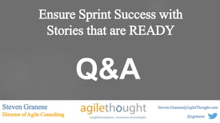 Ensure Sprint Success with
Stories that are READY
Steven Granese
Director of Agile Consulting @sgranese
Steven.Granese@Agi...