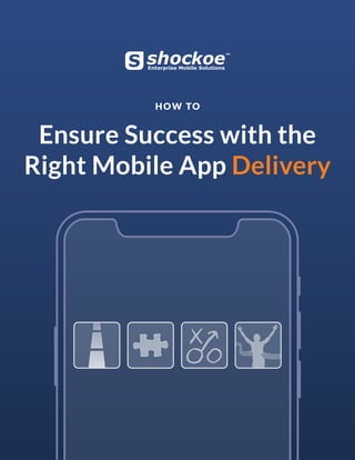 Ensure Success with the
Right Mobile App Delivery
HOW TO
 