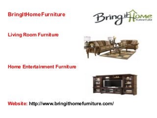 BringItHomeFurniture

Living Room Furniture

Home Entertainment Furniture

Website: http://www.bringithomefurniture.com/

 