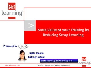 www.24x7learning.com © 2013, Copyright, 24x7 Learning Private Limited.
>
nidhi.khanna@24x7learning.com
 