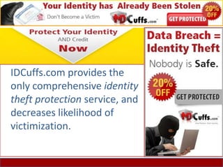 IDCuffs.com provides the
only comprehensive identity
theft protection service, and
decreases likelihood of
victimization.
 