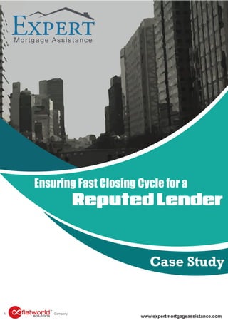 Ensuring Fast Closing Cycle for a
Reputed Lender
Mortgage Assistance
CompanyA
Case Study
www.expertmortgageassistance.com
 
