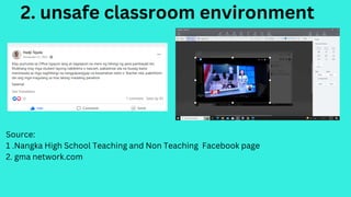 2. unsafe classroom environment
Source:
1 .Nangka High School Teaching and Non Teaching Facebook page
2. gma network.com
 