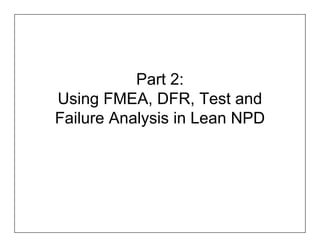 Part 2:
Using FMEA, DFR, Test and
Failure Analysis in Lean NPD
 