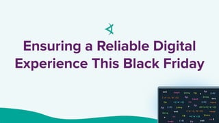 Ensuring a Reliable Digital
Experience This Black Friday
1
 