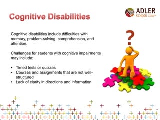 Cognitive disabilities include difficulties with
memory, problem-solving, comprehension, and
attention.
Challenges for stu...
