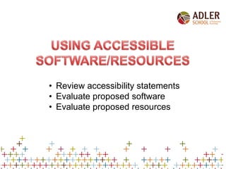 • Review accessibility statements
• Evaluate proposed software
• Evaluate proposed resources
 