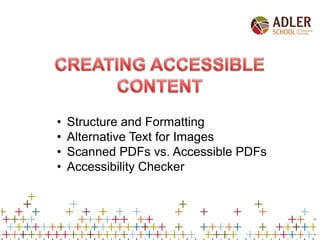 • Structure and Formatting
• Alternative Text for Images
• Scanned PDFs vs. Accessible PDFs
• Accessibility Checker
 