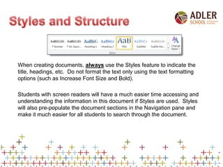 When creating documents, always use the Styles feature to indicate the
title, headings, etc. Do not format the text only u...