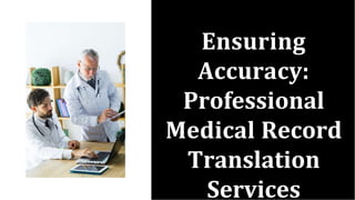 Ensuring
Accuracy:
Professional
Medical Record
Translation
Services
 