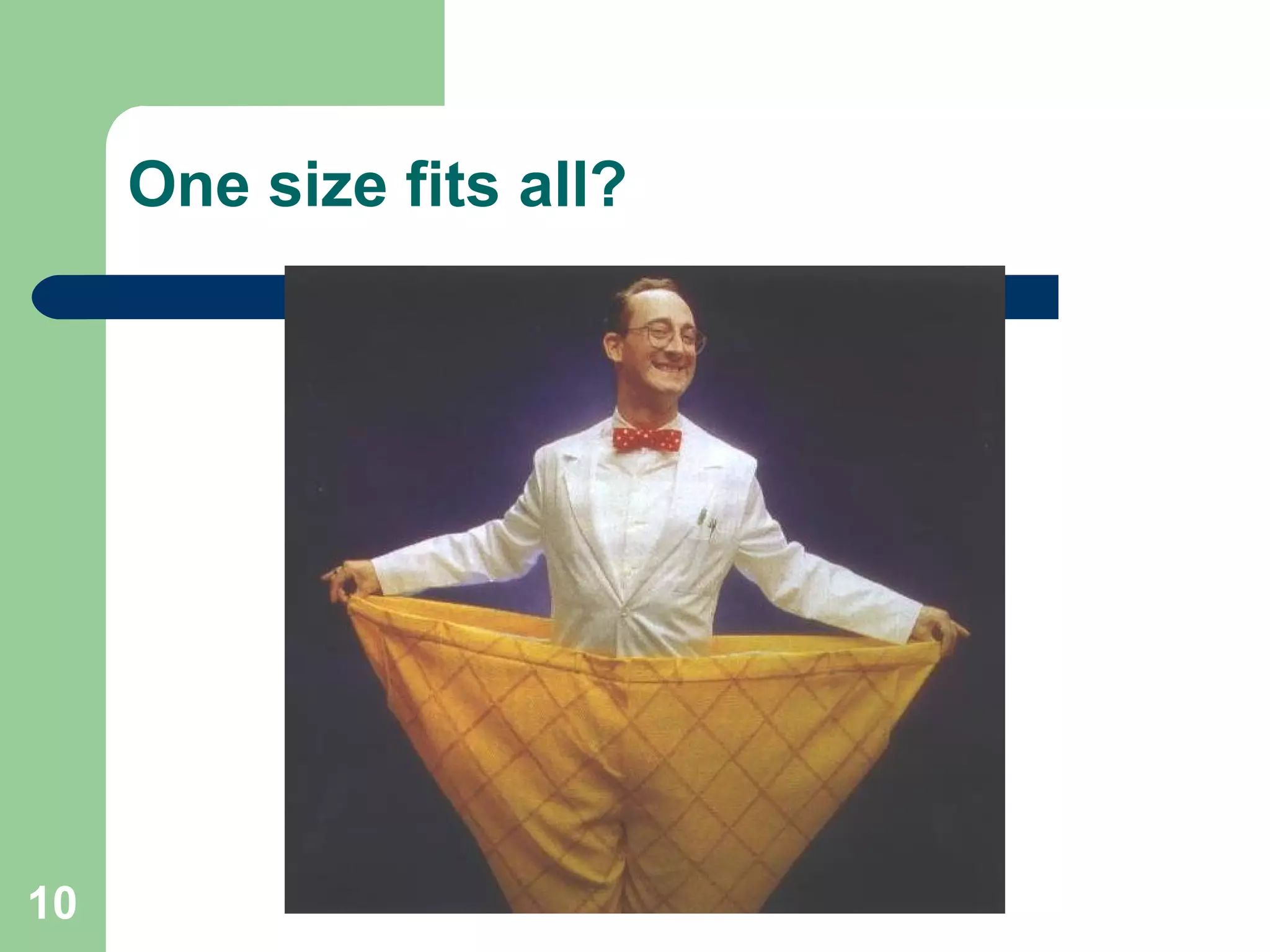 10
One size fits all?
 