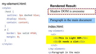 my-element.html:
<template>
<style>
...
::slotted(ul) {
margin: 0;
color: blue;
}
</style>
<p>Shadow DOM is awesome</p>
<s...