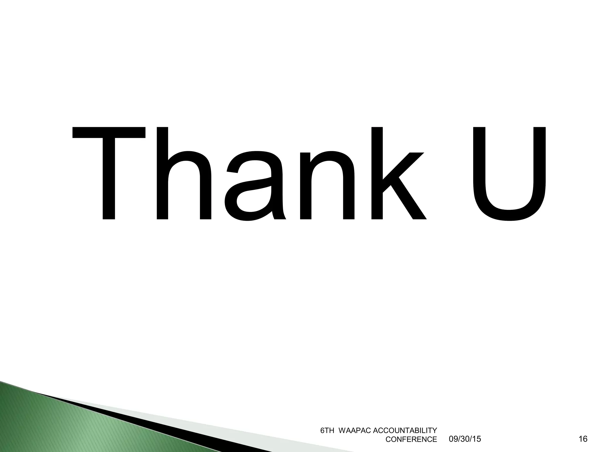 Thank U
6TH WAAPAC ACCOUNTABILITY
CONFERENCE 09/30/15 16
 