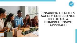 ENSURING HEALTH &
SAFETY COMPLIANCE
IN THE UK: A
COMPREHENSIVE
APPROACH
 