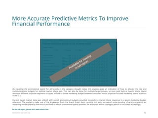 Eularis ©2014 www.eularis.com 
By inputting the promotional spend for all brands in the category (bought data), the analysis gives an indication of how to allocate the rep and communications budgets for optimal market share gain. This can also be done for multiple target groups, so one could look at how to divide spend amongst different physician segments or types, or how to divide marketing budget between consumer versus physician focused marketing spend as we do in the U.S. Current target market data was utilized with overall promotional budgets provided to predict a market share response to a given marketing budget allocation. The analytics make use of the knowledge from the brand driver data, combine this with uncovered understanding of which programs are impacting market share by how much and feed in overall promotional spend provided for all brands within a category which is calculated accordingly. 
20 
More Accurate Predictive Metrics To Improve Financial Performance 
For the full report, please visit: www.eularis.com or email us at contact@eularis.com  