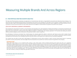 Eularis ©2014 www.eularis.com 
8.1: PAN-PORTFOLIO AND PAN-COUNTRY ANALYTICS 
The way most Pharmaceutical companies are organized is in functional silos. One team is responsible for one brand and solely that brand. However, this may not be the most appropriate way forward for best bottom line results for the company. For the health of the company, in today’s turbulent times, we need to be able to take a more prospective view of portfolio performance and actually model investments, tactics, budget mix and market dynamics across a portfolio to ensure we have the best mix that makes optimal use of budgets for overall bottom line growth and profit of the company. 
CASE STUDY: MEASURING A COMPANY’S PERFORMANCE 
One company has nine priority A1 brands in a mix of primary and secondary care. Until recently the company had worked in a functional silo approach and each brand had a brand team in each country (plus regional and global brand teams). Performance of brands was mixed. But what about the company bottom line across brands? To understand this using traditional analytics is a difficult feat. The company operates in 107 countries and, taking into account different product/category/country combinations, the quantity of date to collect is significant. 
By undertaking an intensive concomitant four month project, the company gained the ability to determine, with high accuracy, which markets should receive what resources and how to allocate them within portfolios within a market. Once this was set up for all A1 products, the process would be redone annually but the time-frame to do it thereafter would be only two months as the systems set in place first time round were established. 
The company was now able to know, with a high degree of mathematical accuracy, which products in which countries should spend what on marketing and, within a country and portfolio, how that budget should be allocated across activities for maximum bottom line growth for the company. 
GATHERING DATA 
There were many factors to be considered when setting up the initial project. These included examining each brand and each of its segments (indications, target audiences etc) in each country. They then needed to examine each country and the size of the markets and the growth potentials of the markets and the disease areas for each product. Eularis conducted market research in the main countries identified as the priority markets in terms of volume and/or growth potential. Given that the affiliates have a far greater knowledge of local market conditions and will need to execute strategies and tactics derived from the research in the long run, it was imperative to get their full participation and local research was done after identification of local issues with the local marketing teams. This involvement did include a political buy-in but the local teams also wanted access to the final data on their own markets as, clearly, this helps them get better results also. 
32 
Measuring Multiple Brands And Across Regions 
For the full report, please visit: www.eularis.com or email us at contact@eularis.com  