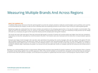 Eularis ©2014 www.eularis.com 
WHAT THE COMPANY DID 
To address these issues and ensure that the optimal growth occurred, the company started to reallocate overall budgets across portfolios and countries as recommended by the analytics, as well as across individual sales and marketing activities for each brand in each country for optimal global growth. 
Marketing budget was reallocated from the mature markets and products to the emerging opportunities in the way the analytics recommended. They freed up some of the investment in the U.S. and put it into where it would provide more return. It was not necessarily an easy process but the Global CFO saw it as a necessary one, given all the issues the industry and the company were facing with investors. 
The results two years later were good. They had continued high growth in priority A1 brands and countries which was higher than their key competitors. Importantly not only their sales grew but so did the bottom line profit. The investors were also impressed and the share price increased despite a gloomy market. 
Everyone was happy: brand managers who saw their sales and bottom line growing, the country managers who saw the same and the global CFO who saw the global company bottom line grow and, finally, the CEO and investors who saw good growth and return for their efforts. Now the company is displaying the Eularis global results in an Intranet so that individual teams in any country can look at their data and pull out different cuts of data to compare in different ways. Importantly, the project is an annual one and only takes two months to complete now that the resources and infrastructure is in place. 
Marketers are understandably focused on measurement. Measurement produces many benefits for brands. However, the most important metric is bottom line growth and by taking a global cross portfolio approach, CEOs, CFOs, and all marketers can benefit from real growth and know that they are working in an environment that will continue to prosper, as the allocations are justified on a global level and each brand is contributing the maximum level it is able. 
34 
Measuring Multiple Brands And Across Regions 
For the full report, please visit: www.eularis.com or email us at contact@eularis.com  
