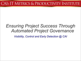 Visibility, Control and Early Detection @ CAI Ensuring Project Success Through Automated Project Governance 