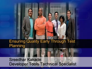 Ensuring Quality Early Through Test
Planning


Sreedhar Kakade
Developer Tools Technical Specialist
 