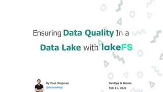 Ensuring Data Quality In a
Data Lake with
By Paul Singman
@datawhisp
DevOps & Drinks
Feb 11, 2022
 