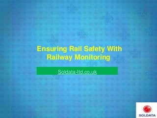 Ensuring Rail Safety With
Railway Monitoring
Soldata-ltd.co.uk
 