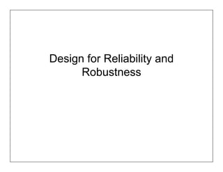 Design for Reliability and
      Robustness
 