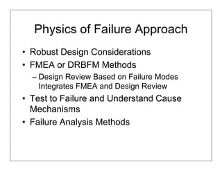 Physics of Failure Approach
• Robust Design Considerations
• FMEA or DRBFM Methods
  – Design Review Based on Failure Modes
    Integrates FMEA and Design Review
• Test to Failure and Understand Cause
  Mechanisms
• Failure Analysis Methods
 