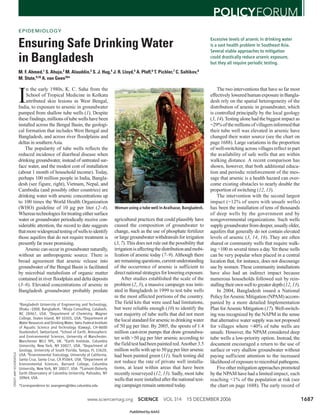 www.sciencemag.org SCIENCE VOL 314 15 DECEMBER 2006 1687
CREDIT:AMYSCHOENFELD POLICYFORUM
I
n the early 1980s, K. C. Saha from the
School of Tropical Medicine in Kolkata
attributed skin lesions in West Bengal,
India, to exposure to arsenic in groundwater
pumped from shallow tube wells (1). Despite
thesefindings,millionsoftubewellshavebeen
installed across the Bengal Basin, the geologi-
cal formation that includes West Bengal and
Bangladesh, and across river floodplains and
deltas in southernAsia.
The popularity of tube wells reflects the
reduced incidence of diarrheal disease when
drinking groundwater, instead of untreated sur-
face water, and the modest cost of installation
(about 1 month of household income). Today,
perhaps 100 million people in India, Bangla-
desh (see figure, right), Vietnam, Nepal, and
Cambodia (and possibly other countries) are
drinking water with arsenic concentrations up
to 100 times the World Health Organization
(WHO) guideline of 10 µg per liter (2–4).
Whereastechnologiesfortreatingeithersurface
water or groundwater periodically receive con-
siderable attention, the record to date suggests
thatmorewidespreadtestingofwellstoidentify
those aquifers that do not require treatment is
presently far more promising.
Arsenic can occur in groundwater naturally,
without an anthropogenic source. There is
broad agreement that arsenic release into
groundwater of the Bengal Basin is facilitated
by microbial metabolism of organic matter
contained in river floodplain and delta deposits
(3–6). Elevated concentrations of arsenic in
Bangladesh groundwater probably predate
agricultural practices that could plausibly have
caused the composition of groundwater to
change, such as the use of phosphate fertilizer
or large groundwater withdrawals for irrigation
(3, 7).This does not rule out the possibility that
irrigationisaffectingthedistributionandmobi-
lization of arsenic today (7–9). Although there
areremainingquestions,currentunderstanding
of the occurrence of arsenic is sufficient to
directnationalstrategiesforloweringexposure.
After studies established the scale of the
problem (2, 3), a massive campaign was initi-
ated in Bangladesh in 1999 to test tube wells
in the most affected portions of the country.
The field kits that were used had limitations,
but were reliable enough (10) to identify the
vast majority of tube wells that did not meet
the local standard for arsenic in drinking water
of 50 µg per liter. By 2005, the spouts of 1.4
million cast-iron pumps that draw groundwa-
ter with >50 µg per liter arsenic according to
thefieldtesthadbeenpaintedred.Another3.5
million wells with up to 50 µg per liter arsenic
had been painted green (11). Such testing did
not reduce the rate of private well installa-
tions, at least within areas that have been
recently resurveyed (12, 13). Sadly, most tube
wells that were installed after the national test-
ing campaign remain untested today.
The two interventions that have so far most
effectivelyloweredhumanexposureinBangla-
desh rely on the spatial heterogeneity of the
distribution of arsenic in groundwater, which
is controlled principally by the local geology
(3, 14).Testing alone had the biggest impact as
~29%ofthemillionsofvillagersinformedthat
their tube well was elevated in arsenic have
changed their water source (see the chart on
page 1688). Large variations in the proportion
of well-switching across villages reflect in part
the availability of safe wells that are within
walking distance. A recent comparison has
shown, however, that both additional educa-
tion and periodic reinforcement of the mes-
sage that arsenic is a health hazard can over-
come existing obstacles to nearly double the
proportion of switching (12, 13).
The intervention with the second largest
impact (~12% of users with unsafe wells)
has been the installation of tens of thousands
of deep wells by the government and by
nongovernmental organizations. Such wells
supplygroundwaterfromdeeper,usuallyolder,
aquifers that generally do not contain elevated
levels of arsenic (3, 14, 16). They are often
shared or community wells that require walk-
ing ~100 m several times a day.Yet these wells
can be very popular when placed in a central
location that, for instance, does not discourage
use by women. These community installations
have also had an indirect impact because
numerous households followed suit by rein-
stallingtheirownwelltogreaterdepth(12,13).
In 2004, Bangladesh issued a National
Policy forArsenic Mitigation (NPAM) accom-
panied by a more detailed Implementation
Plan forArsenic Mitigation (17). Well-switch-
ing was recognized by the NAPM in the sense
that alternative water supply was not proposed
for villages where <40% of tube wells are
unsafe. However, the NPAM considered deep
tube wells a low-priority option. Instead, the
document encouraged a return to the use of
surface or very shallow groundwater without
paying sufficient attention to the increased
likelihood of exposure to microbial pathogens.
Five other mitigation approaches promoted
by the NPAM have had a limited impact, each
reaching <1% of the population at risk (see
the chart on page 1688). The early record of
Excessive levels of arsenic in drinking water
is a vast health problem in Southeast Asia.
Several viable approaches to mitigation
could drastically reduce arsenic exposure,
but they all require periodic testing.
Ensuring Safe Drinking Water
in Bangladesh
M. F. Ahmed,1 S. Ahuja,2 M. Alauddin,3 S. J. Hug,4 J. R. Lloyd,5 A. Pfaff,6 T. Pichler,7 C. Saltikov,8
M. Stute,9,10 A. van Geen10*
EPIDEMIOLOGY
Woman using a tube well inAraihazar, Bangladesh.
1Bangladesh University of Engineering and Technology,
Dhaka -1000, Bangladesh. 2Ahuja Consulting, Calabash,
NC 28467, USA. 3Department of Chemistry, Wagner
College, Staten Island, NY 10301, USA. 4Department of
Water Resources and Drinking Water, Swiss Federal Institute
of Aquatic Science and Technology (Eawag), CH-8600
Duebendorf, Switzerland. 5School of Earth, Atmospheric
and Environmental Sciences, University of Manchester,
Manchester M13 9PL, UK. 6Earth Institute, Columbia
University, New York, NY 10027, USA. 7Department of
Geology, University of South Florida, Tampa, FL 33620,
USA. 8Environmental Toxicology, University of California,
Santa Cruz, Santa Cruz, CA 95064, USA. 9Department of
Environmental Sciences, Barnard College, Columbia
University, New York, NY 10027, USA. 10Lamont-Doherty
Earth Observatory of Columbia University, Palisades, NY
10964, USA.
*Correspondence to: avangeen@ldeo.columbia.edu
Published by AAAS
 