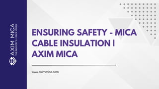 ENSURING SAFETY - MICA
CABLE INSULATION |
AXIM MICA
www.aximmica.com
 