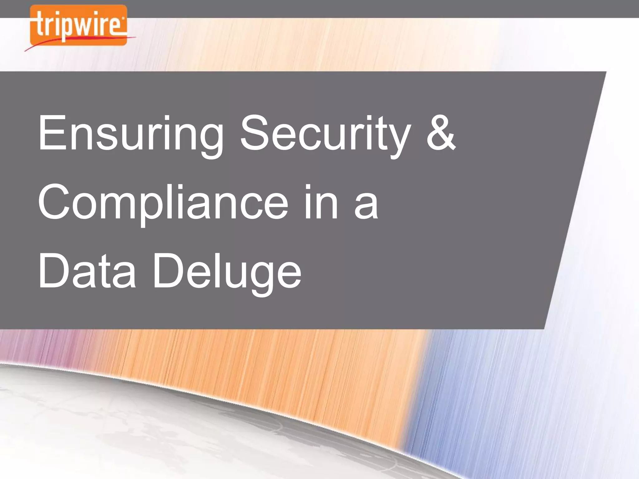 Ensuring Security &
Compliance in a
Data Deluge
 